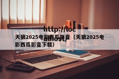 天狼2025电影西瓜影音（天狼2025电影西瓜影音下载）