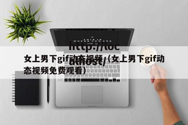 女上男下gif动态视频(女上男下gif动态视频免费观看)