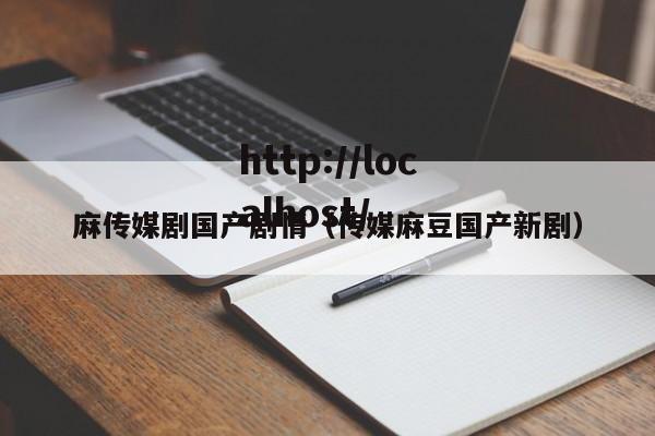 麻传媒剧国产剧情(传媒麻豆国产新剧)